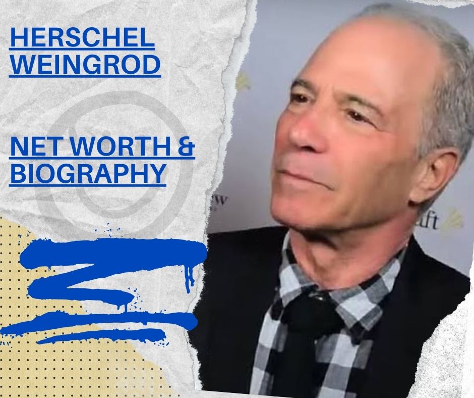 Herschel Weingrod Net Worth And Career