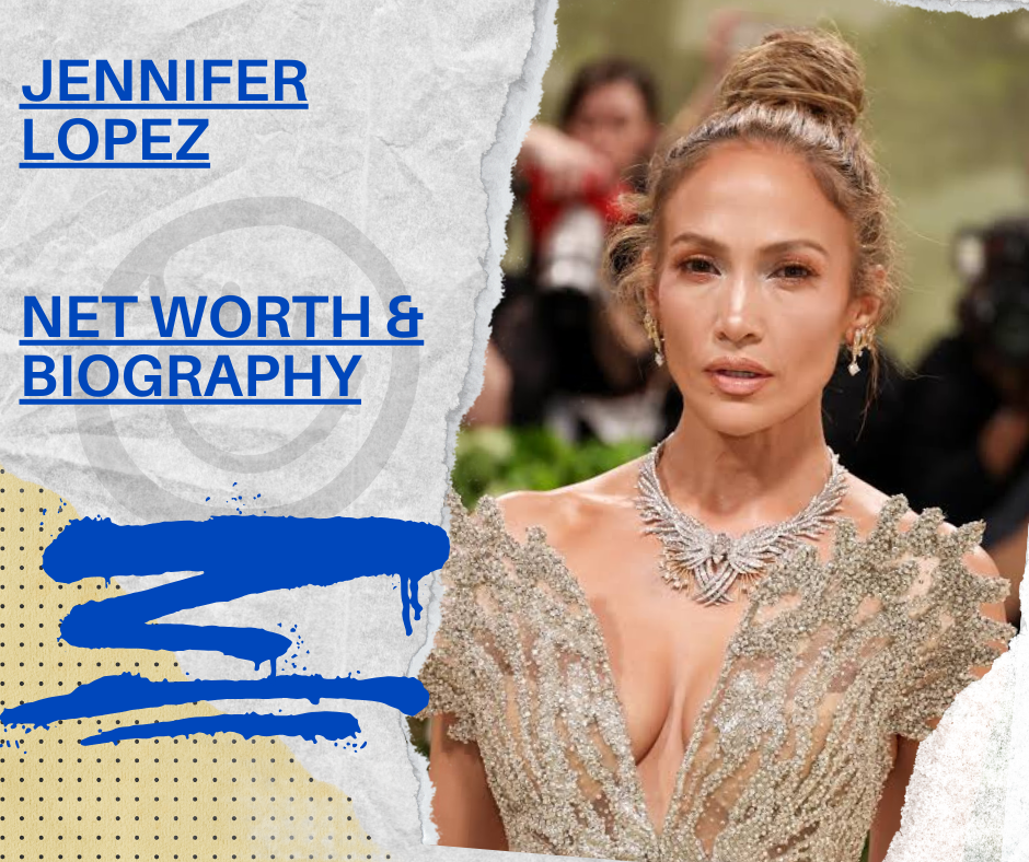 Jennifer Lopez Net worth(2024), Biography and Actress