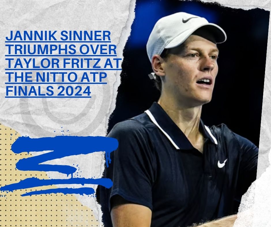 Jannik Sinner Triumphs Over Taylor Fritz at the Nitto ATP Finals 2024